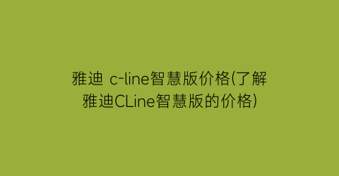 雅迪 c-line智慧版价格(了解雅迪CLine智慧版的价格)